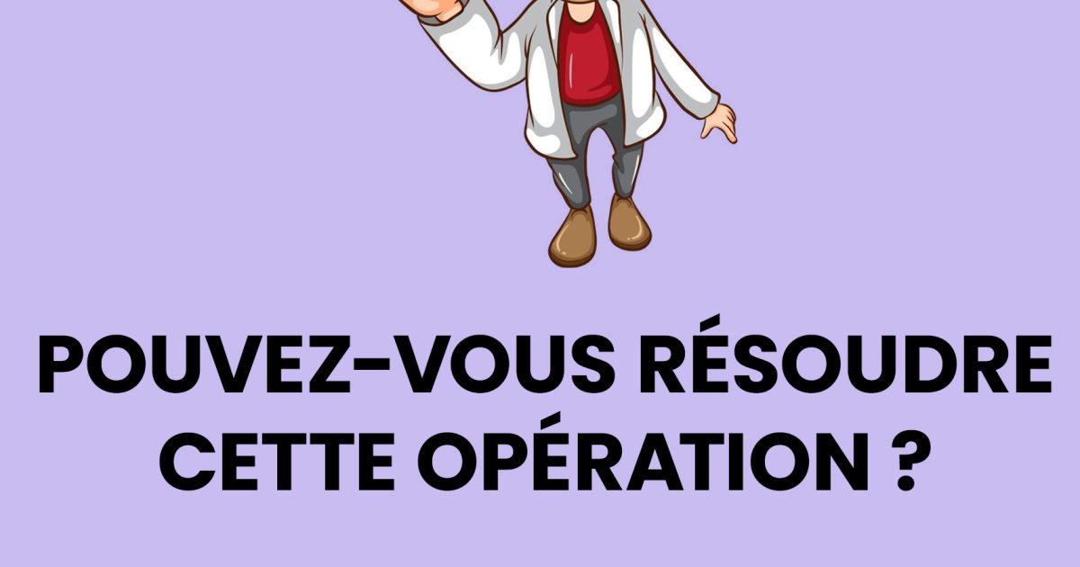 1 sur 10 réussit ce calcul sans calculette… vous relevez le défi ?
