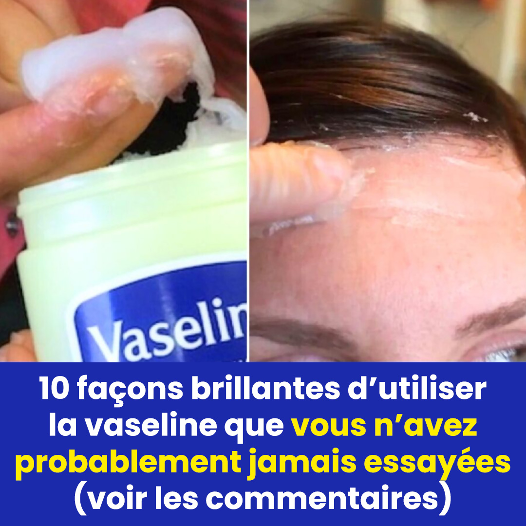 10 façons géniales d’utiliser la vaseline que vous n’avez probablement jamais essayées