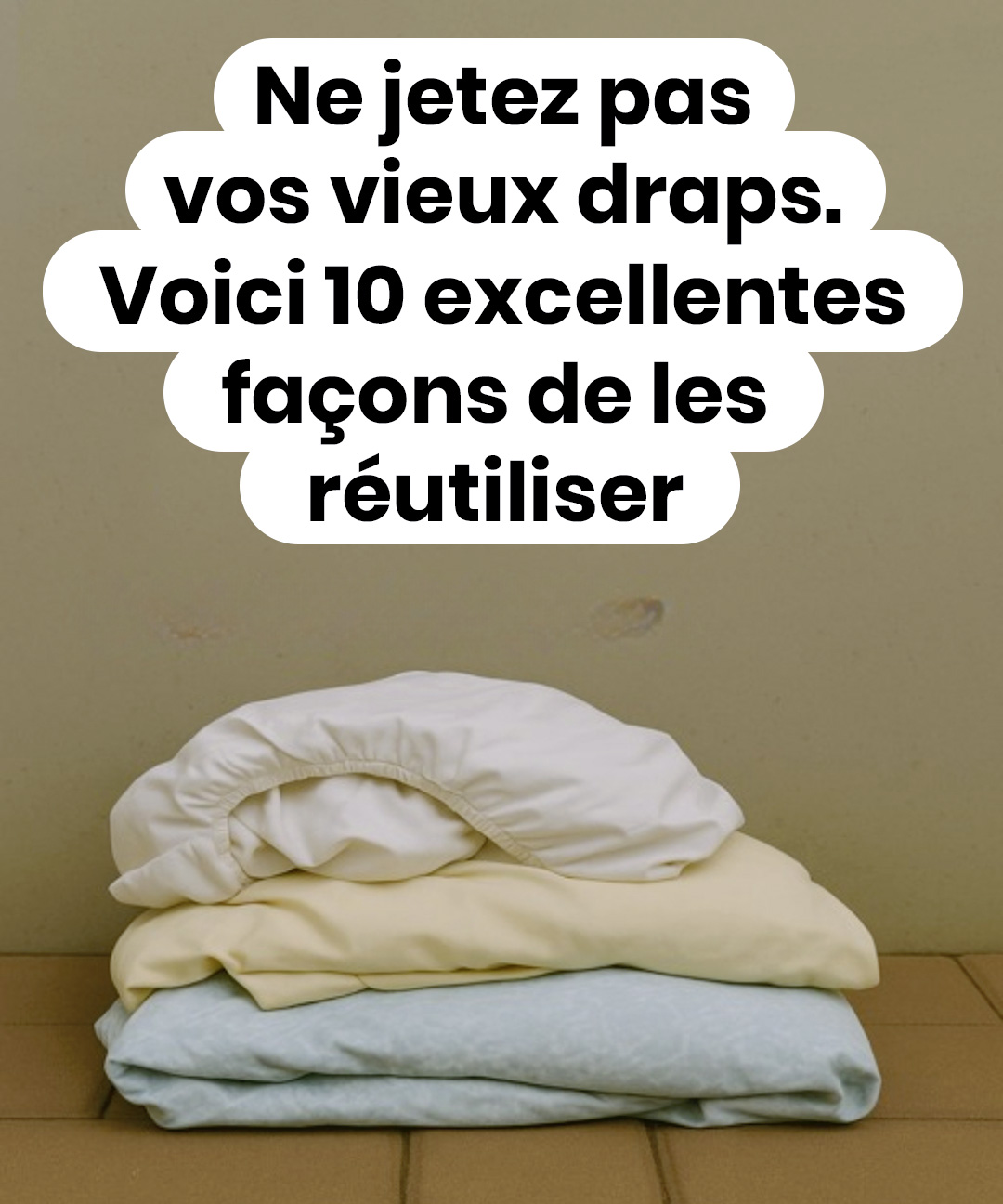 10 idées pratiques pour donner une seconde vie à vos vieux draps tout en économisant de l'argent à la maison