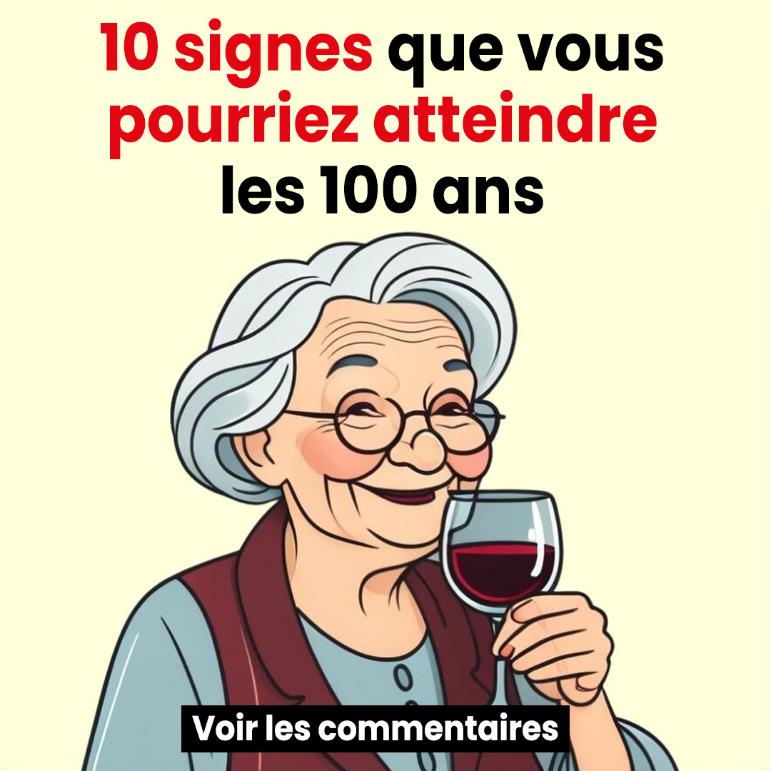 10 signes qui montrent que vous pourriez atteindre les 100 ans