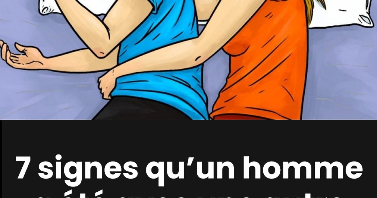 7 signes qui montrent qu’un homme a fréquenté une autre femme