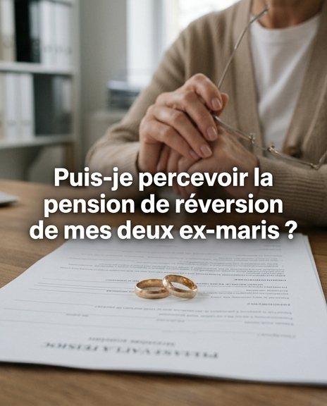 Ai-je droit à la pension de réversion de mes deux anciens maris ?