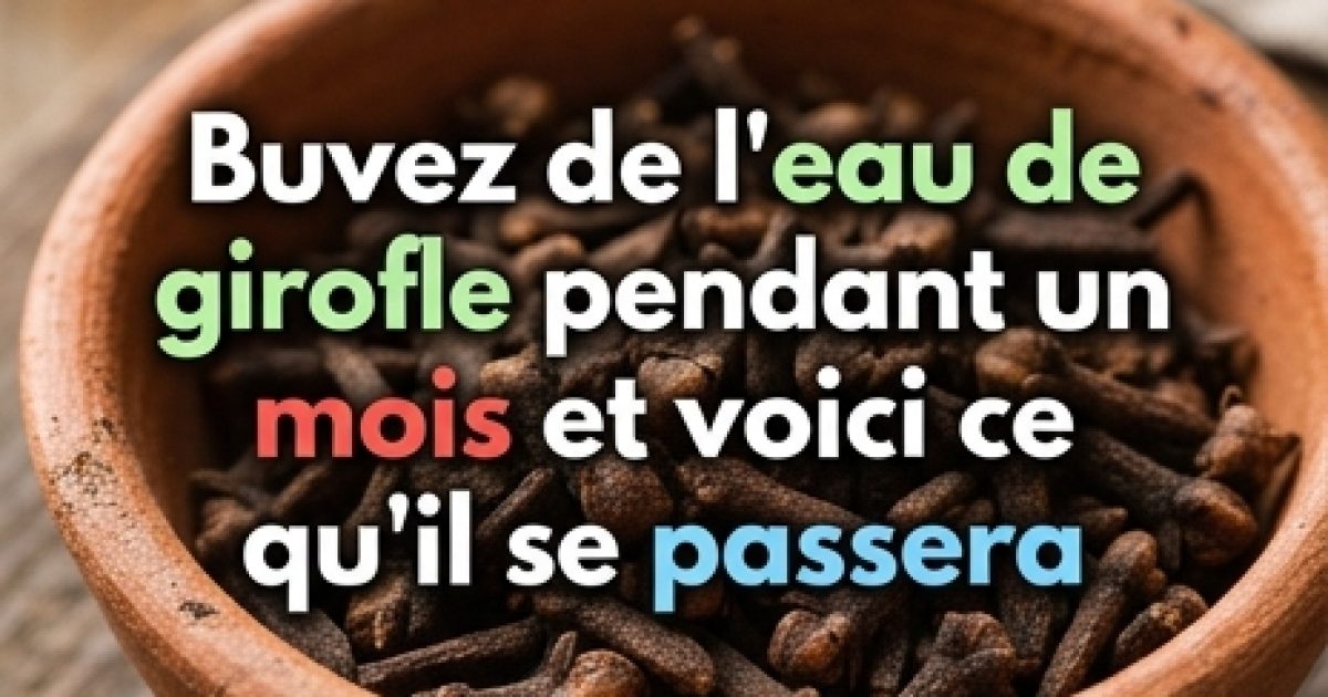 Buvez de l’eau de clou de girofle pendant un mois et découvrez 5 bienfaits