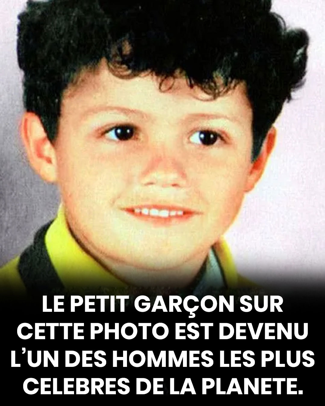 Ce gentil petit garçon sur la photo est aujourd’hui l’un des hommes les plus célèbres du monde