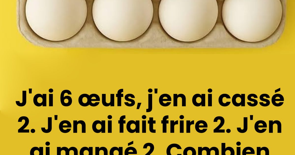 Combien d’œufs reste-t-il ? L’énigme qui déroute 99 % des gens