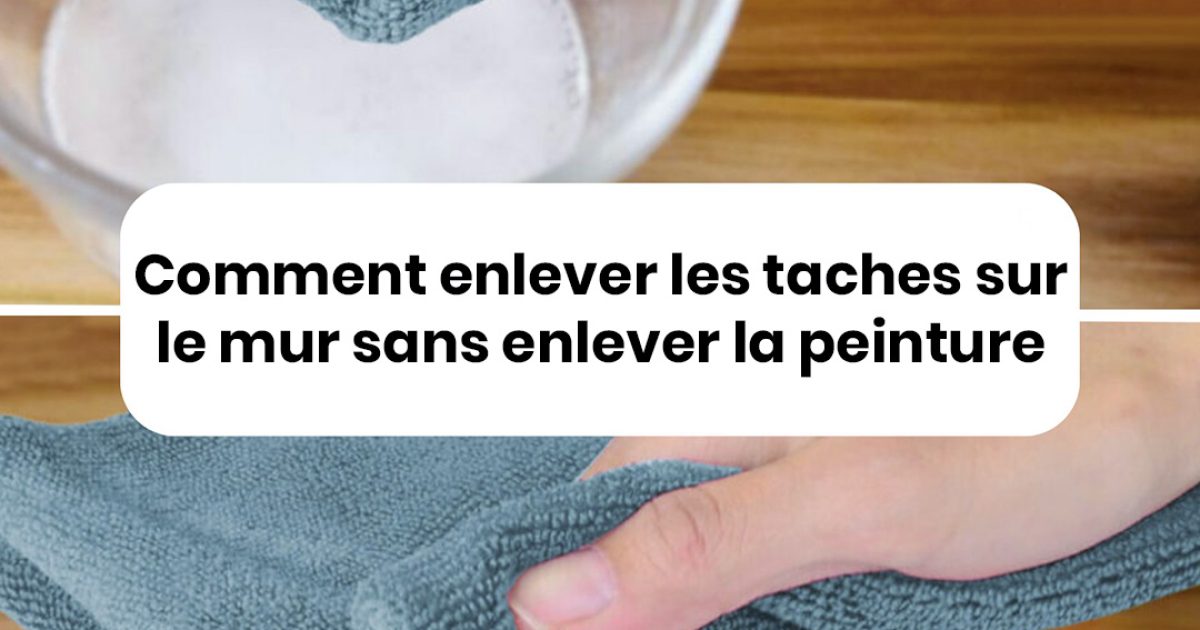 Comment enlever les taches sur le mur sans enlever la peinture