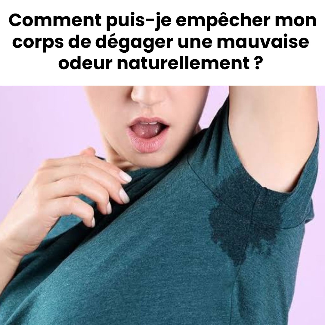 Comment puis-je empêcher mon corps de dégager une mauvaise odeur naturellement ?
