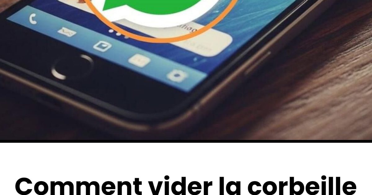 Comment vider la corbeille de WhatsApp pour libérer de l’espace et accélérer le fonctionnement du téléphone portable