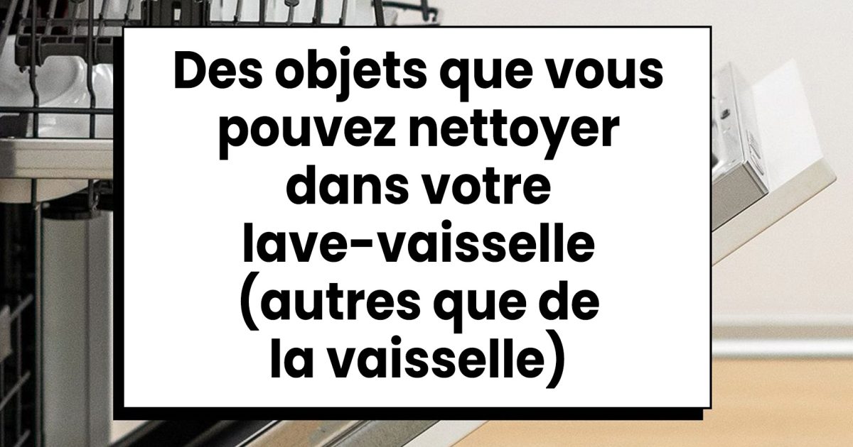 Des objets inattendus que vous pouvez nettoyer dans votre lave-vaisselle