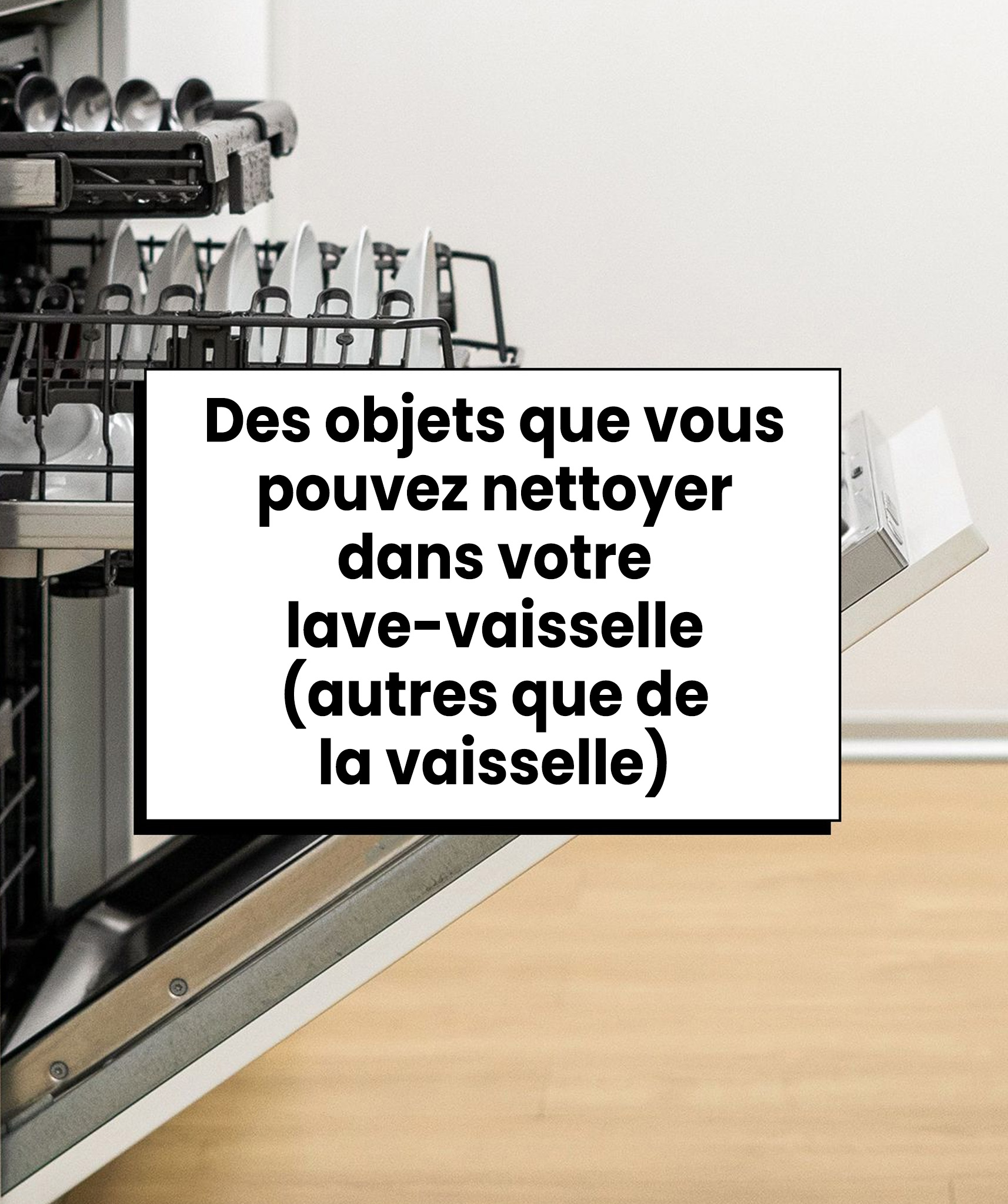 Des objets inattendus que vous pouvez nettoyer dans votre lave-vaisselle