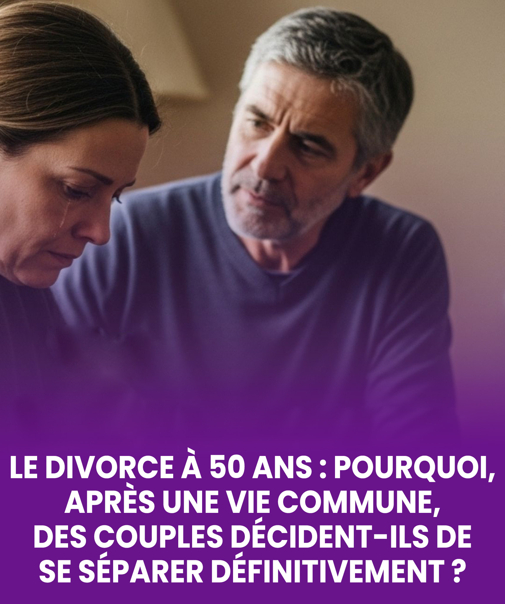 Divorce à 50 ans : pourquoi, après une vie passée ensemble, décident-ils de se séparer pour toujours ?