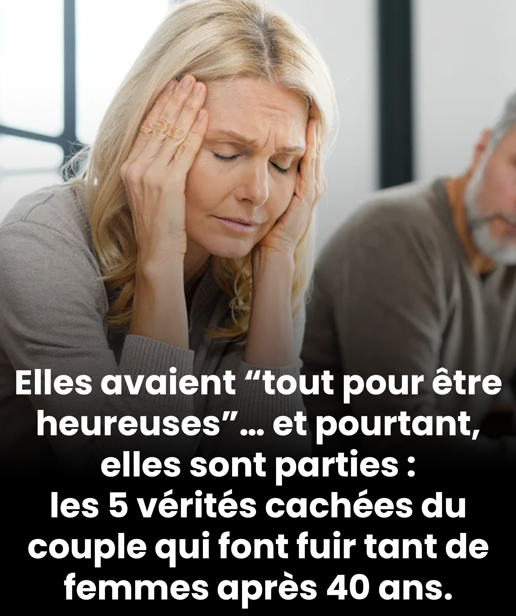 Elles avaient “tout pour être heureuses”… et pourtant, elles sont parties : les 5 vérités cachées du couple qui font fuir tant de femmes après 40 ans