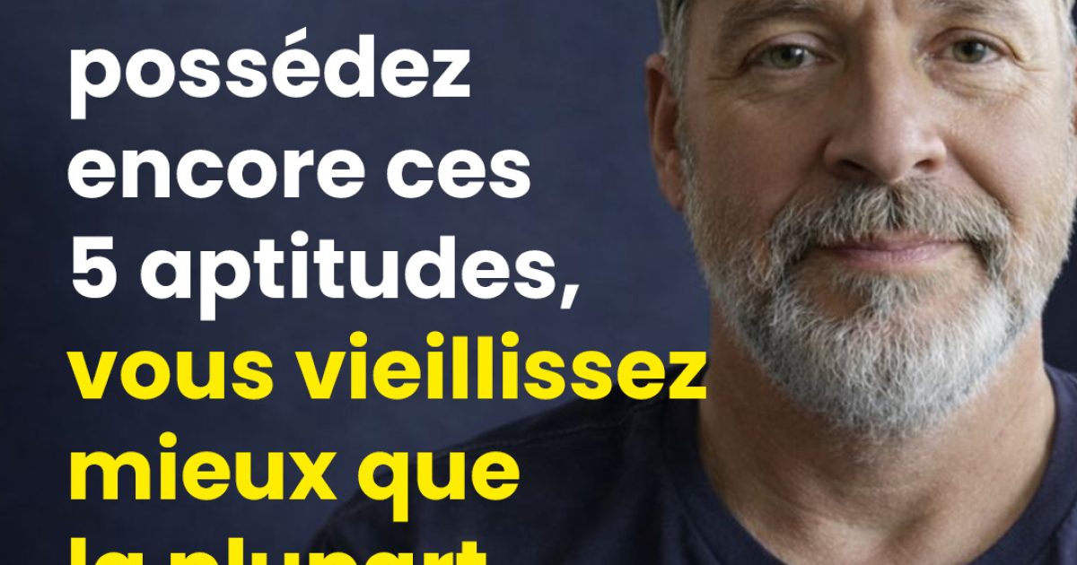Entre 65 et 85 ans : si vous possédez encore ces 5 aptitudes, vous vieillissez mieux que la plupart des gens