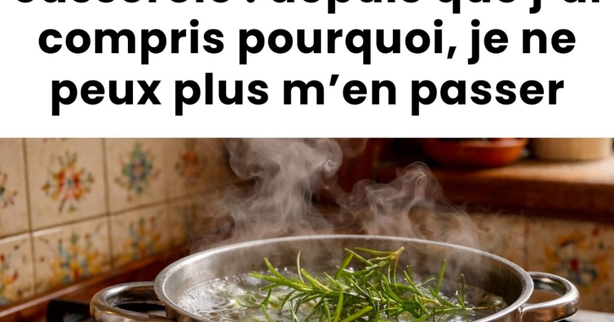 Faire bouillir du romarin, le secret de cuisine que j’ai appris de ma grand-mère : je ne peux plus m’en passer