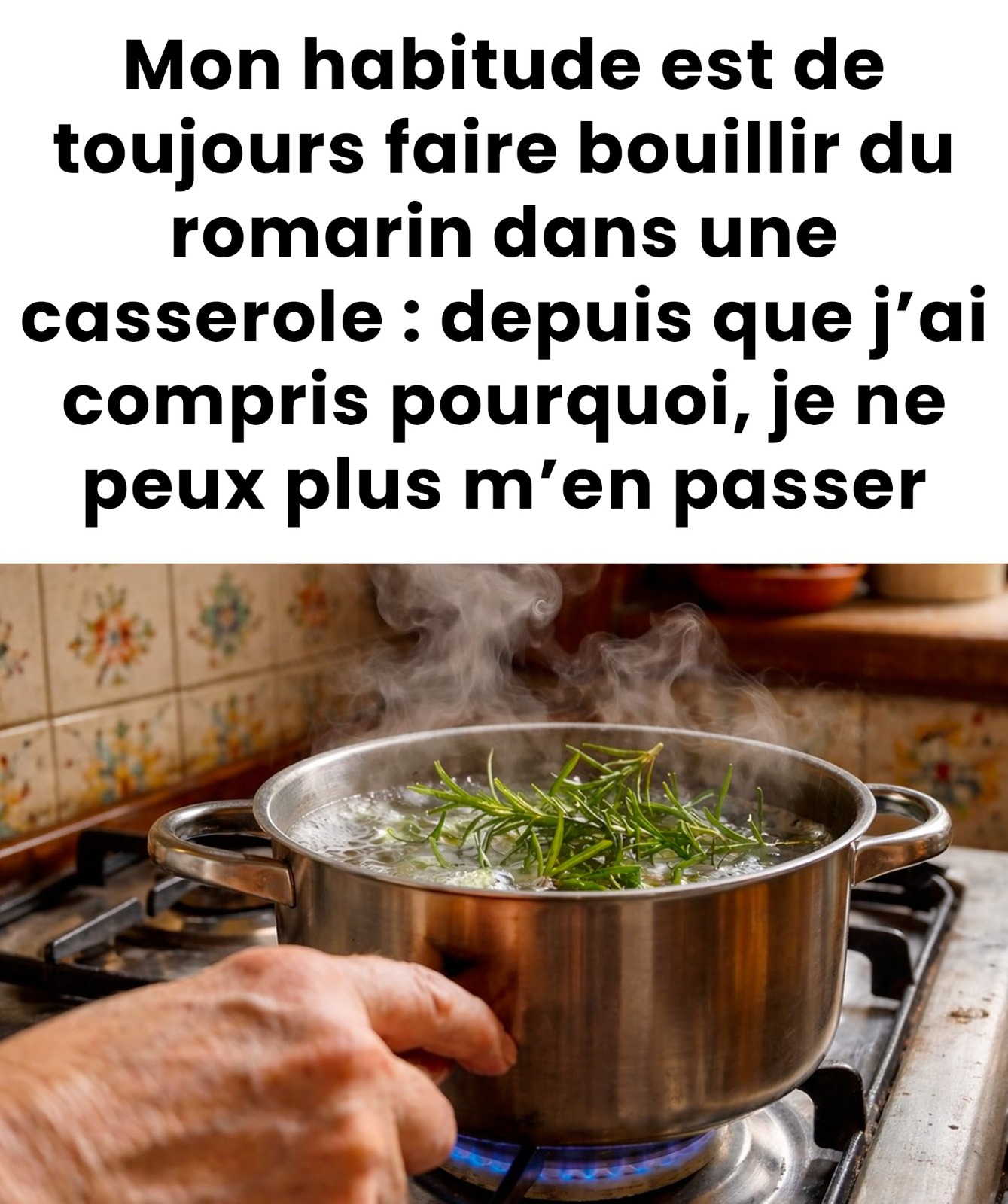 Faire bouillir du romarin, le secret de cuisine que j’ai appris de ma grand-mère : je ne peux plus m’en passer