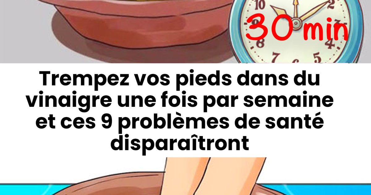 Faites un bain de pieds au vinaigre une fois par semaine et dites adieu à 9 problèmes de santé courants