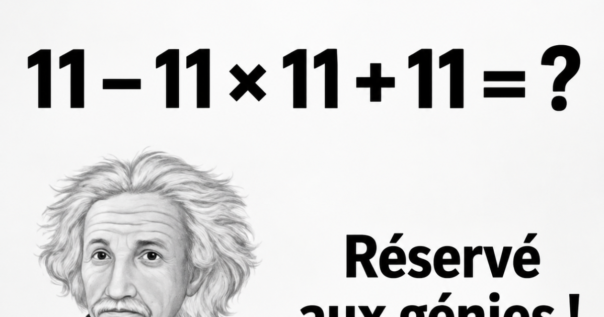 11 – 11 × 11 + 11 : ce calcul piège tout le monde, et la réponse va vous surprendre