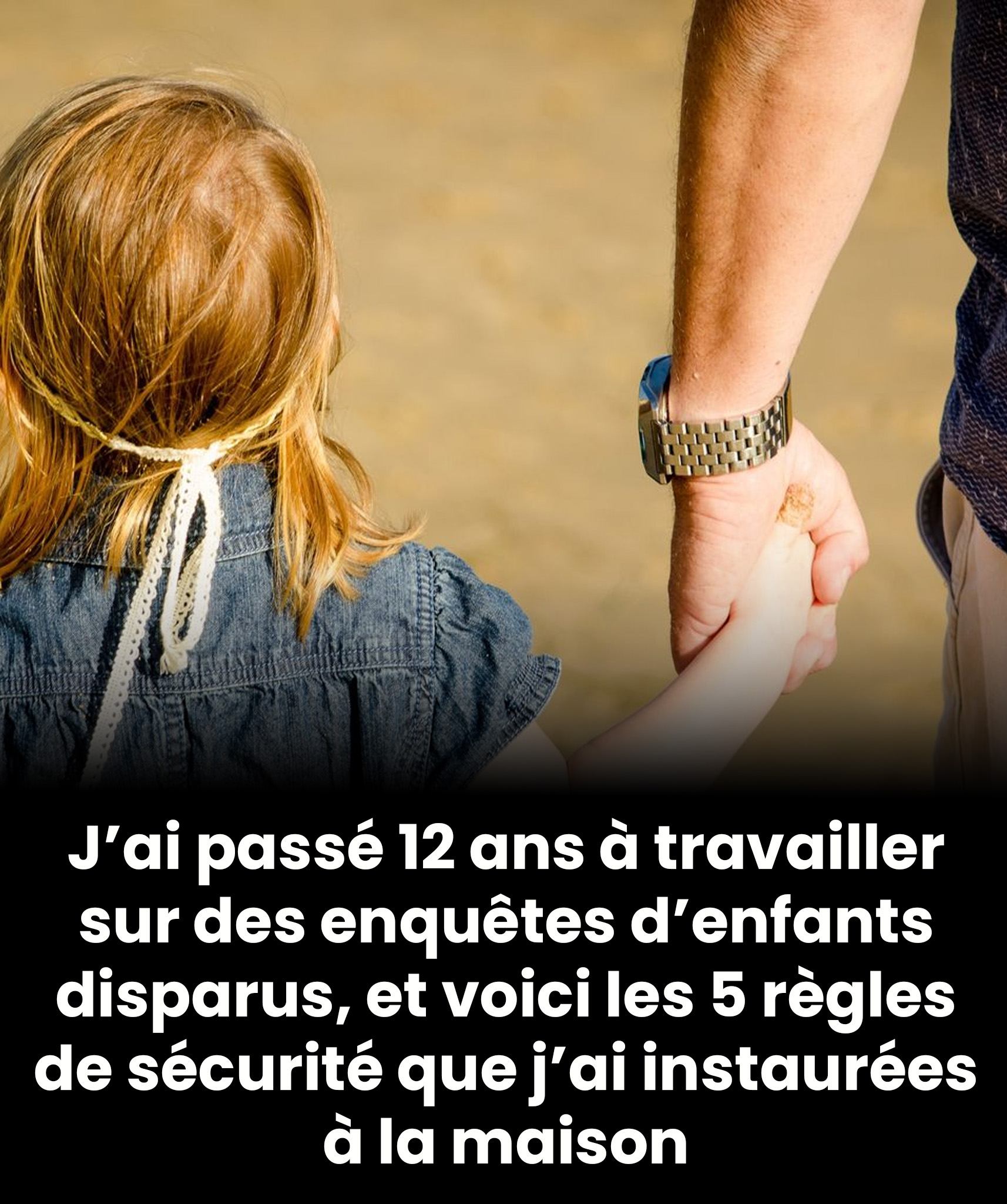 J’ai passé 12 ans à travailler sur des enquêtes d’enfants disparus, et voici les 5 règles de sécurité que j’ai instaurées à la maison