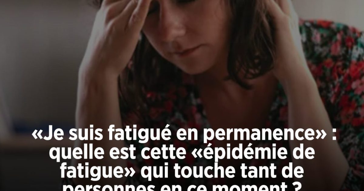 « Je suis fatigué en permanence » : cette mystérieuse « épidémie de fatigue » qui touche de plus en plus de personnes en ce moment