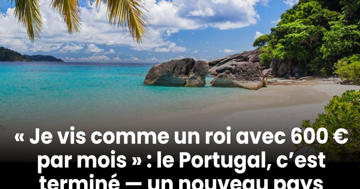 « Je vis comme un roi avec 600 € par mois » : le Portugal n’attire plus, un autre pays devient le nouvel eldorado des retraités français.