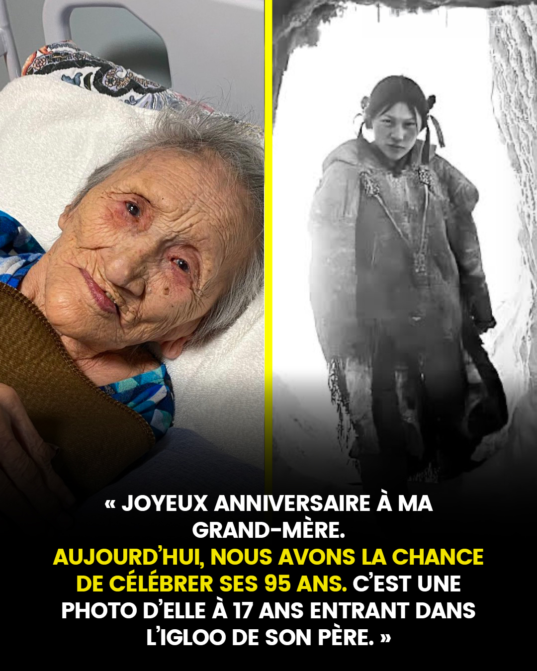 « Joyeux anniversaire à ma grand-mère. Aujourd’hui, nous avons la chance de célébrer ses 95 ans. C’est une photo d’elle à 17 ans entrant dans l’igloo de son père. »