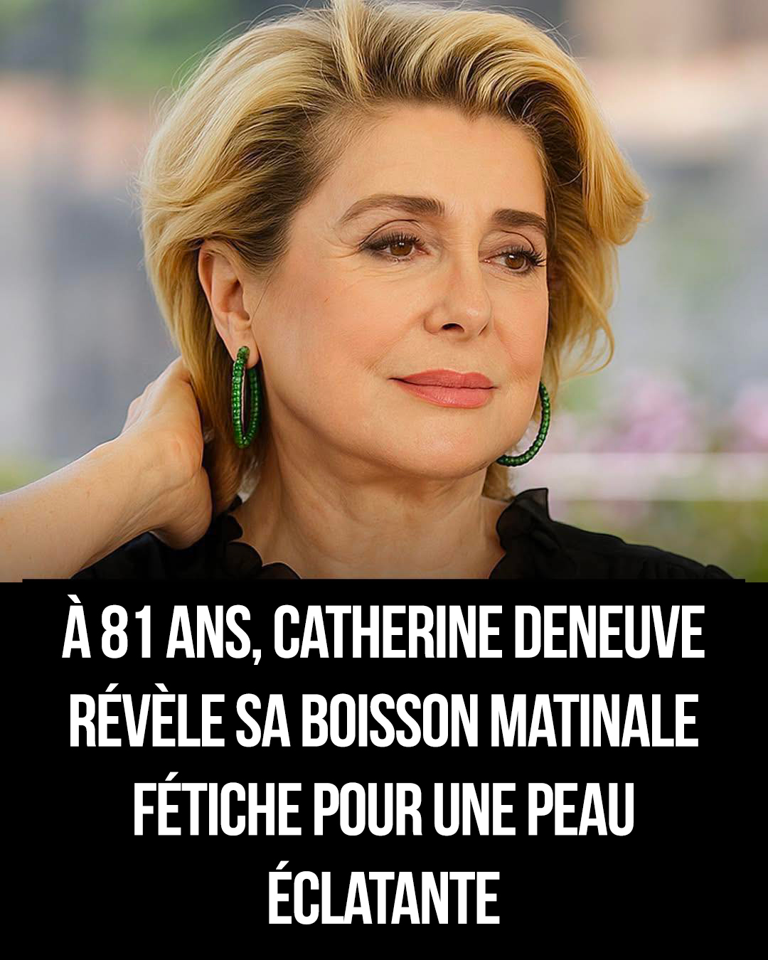 Le secret de Catherine Deneuve pour conserver une peau éclatante à 81 ans