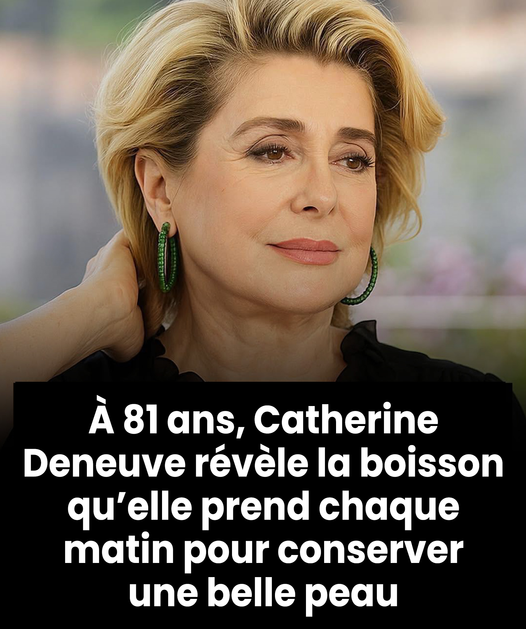 Le secret de Catherine Deneuve pour garder une peau éclatante à 81 ans