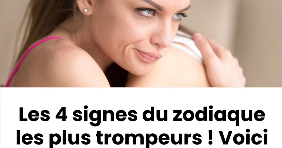 Les 4 signes du zodiaque les plus trompeurs ! Voici ceux auxquels il ne faut pas faire confiance