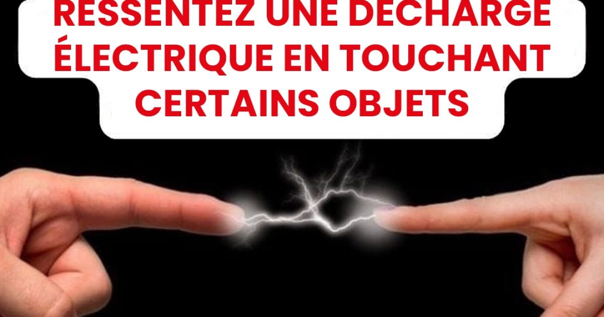 Les raisons pour lesquelles vous ressentez une décharge électrique lorsque vous touchez certains objets