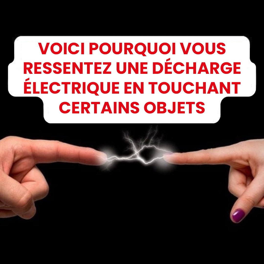 Les raisons pour lesquelles vous ressentez une décharge électrique lorsque vous touchez certains objets