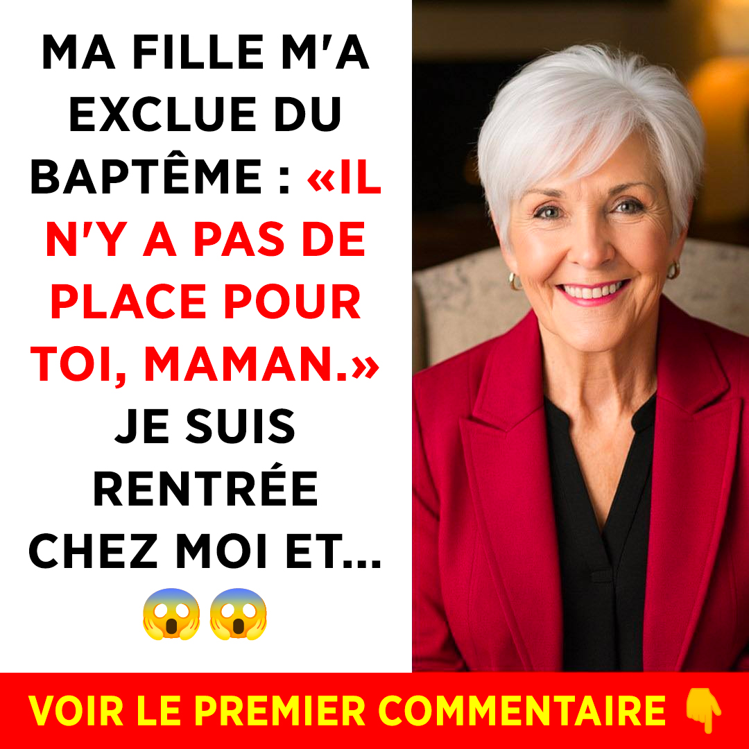 Ma fille m'a exclue du baptême de mon petit-fils : « Tu n'as pas ta place, maman. » Je suis rentrée chez moi et j'ai pris cette décision