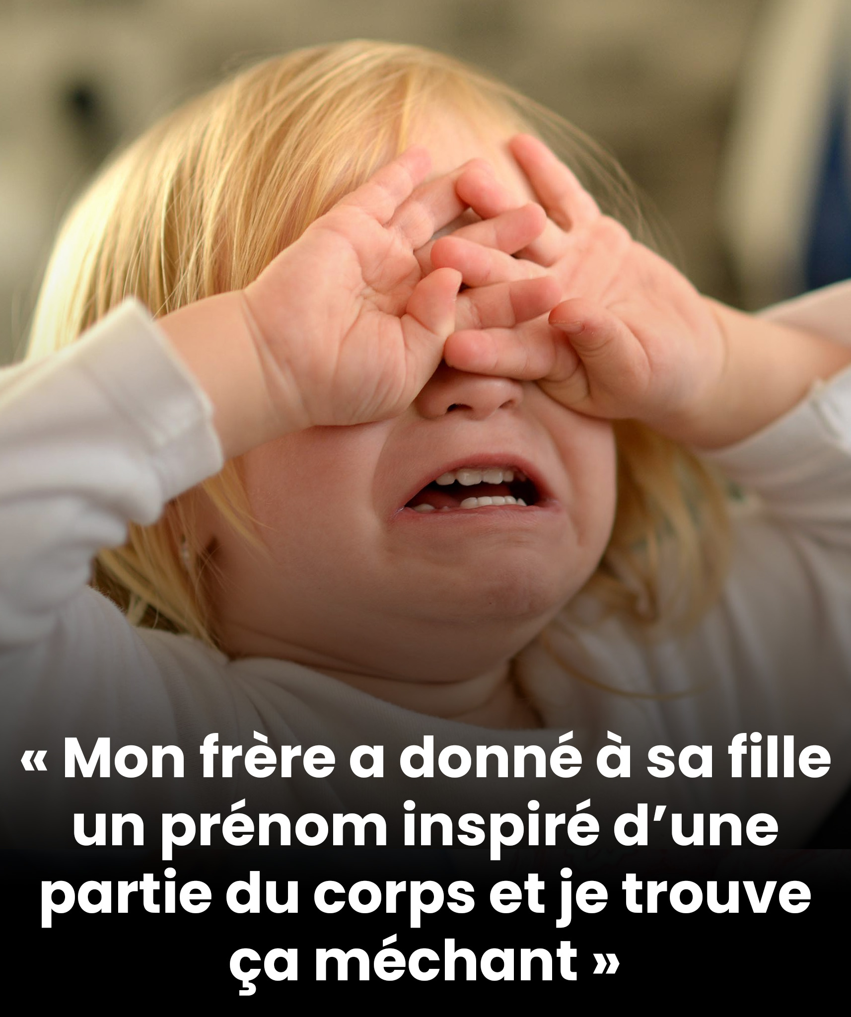 Mon frère a donné à sa fille un prénom inspiré d’une partie du corps et je trouve ça méchant