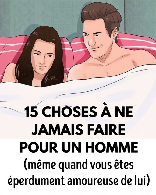 15 choses que vous ne devriez jamais faire pour un homme, même éperdument amoureuse