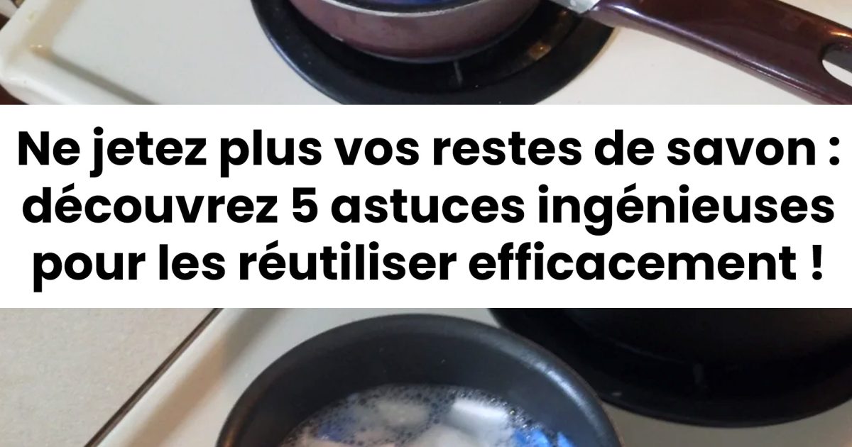 Ne jetez plus vos restes de savon : découvrez 5 astuces ingénieuses pour les réutiliser efficacement !