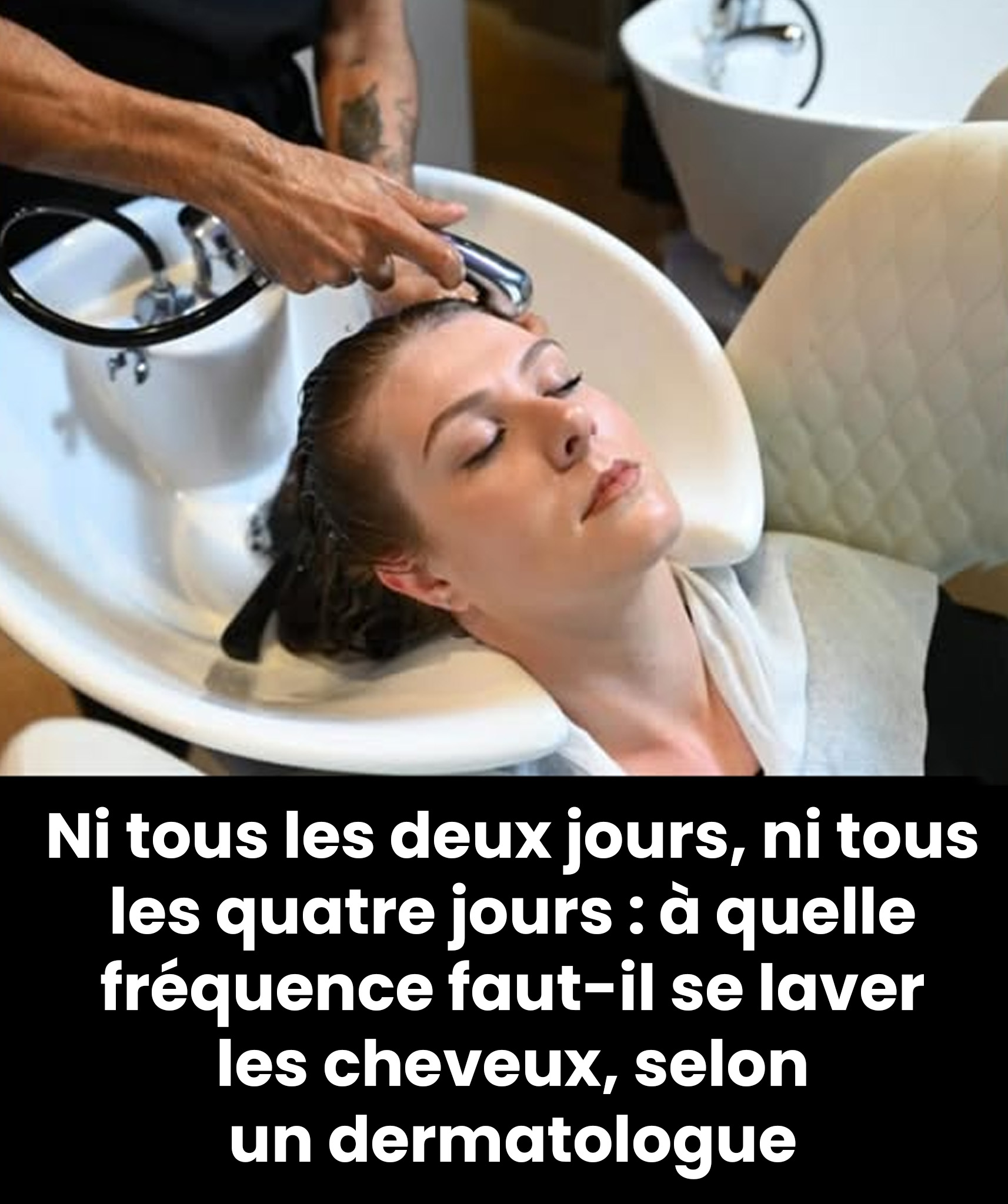 Ni tous les deux jours, ni tous les quatre jours : à quelle fréquence faut-il se laver les cheveux, selon un dermatologue ?