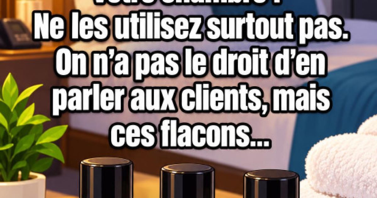 Petits flacons d'hôtel : ce qu'on ne vous dit pas (et ce qu'il vaut mieux vérifier avant de les utiliser)