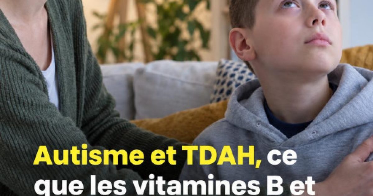Autisme et TDAH : les vitamines B et D peuvent-elles vraiment aider nos enfants ? Ce que dit la science en 2025