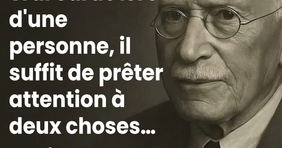 Pour voir le véritable caractère d’une personne, il suffit d’observer deux choses (selon le conseil de Carl Jung).