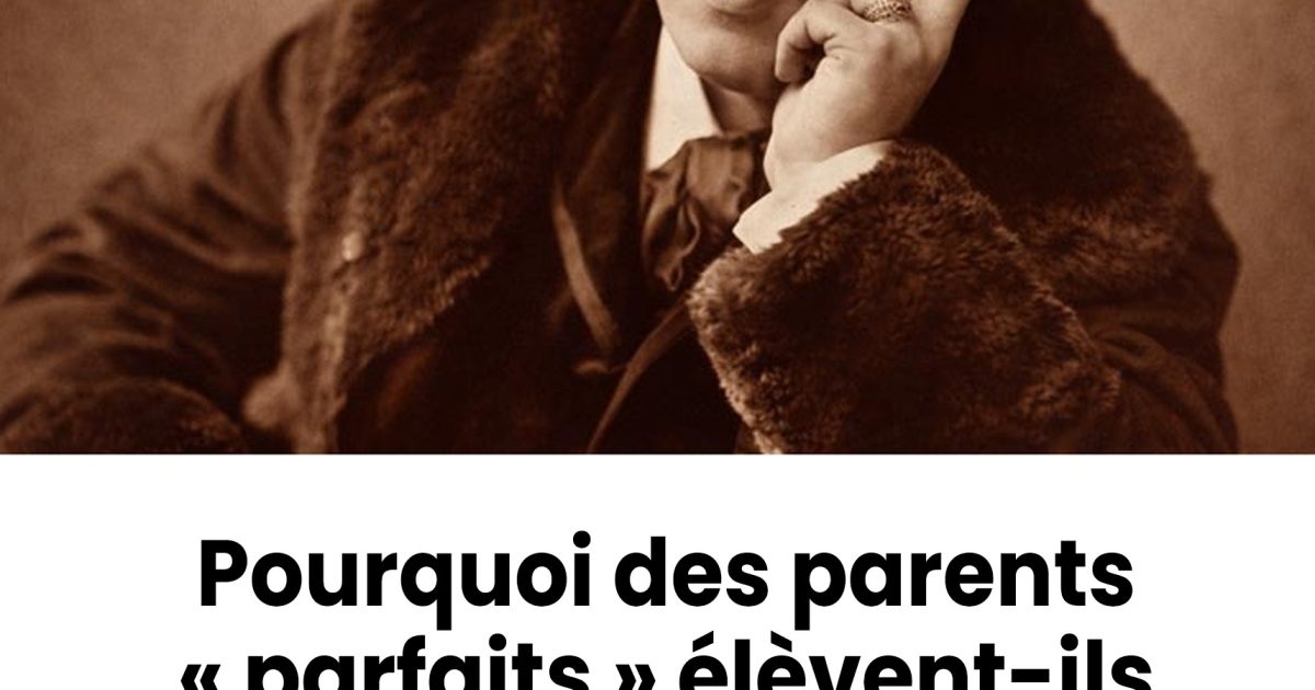 Pourquoi des parents « parfaits » élèvent-ils parfois des enfants ingrats ? Une réflexion brillante d’Oscar Wilde