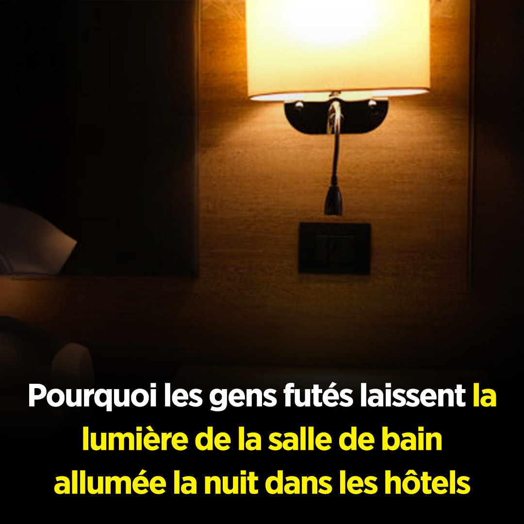 Pourquoi est-il conseillé de laisser la lumière de la salle de bain allumée dans les hôtels, selon les experts