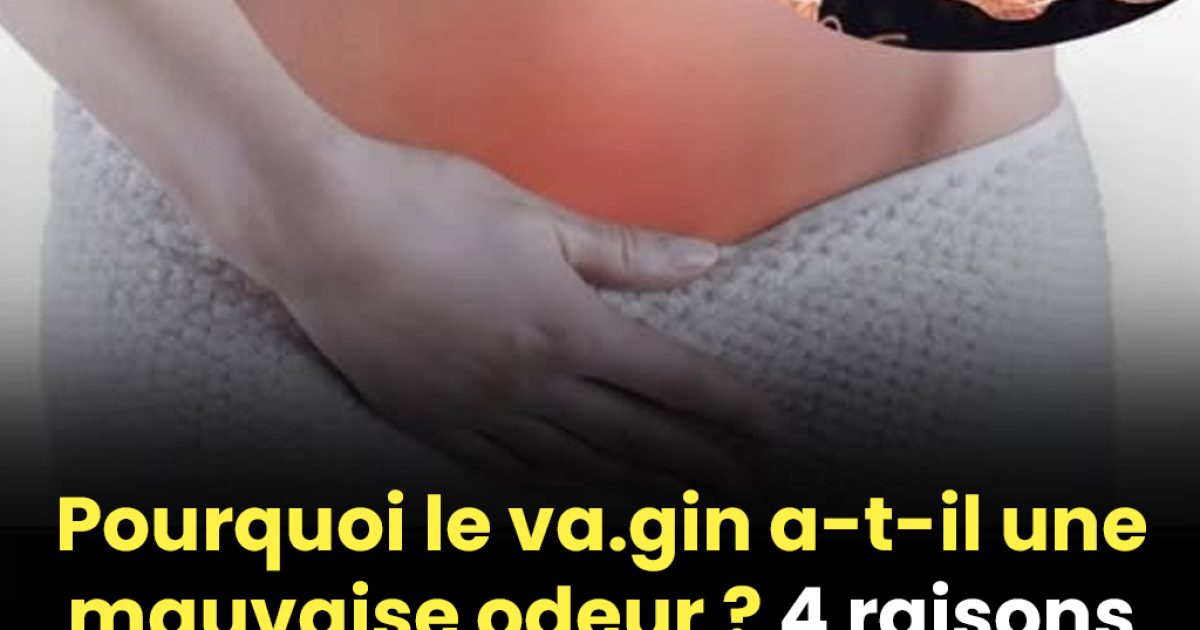 Pourquoi le vagin peut-il dégager une mauvaise odeur ? 4 raisons que chaque femme devrait connaître