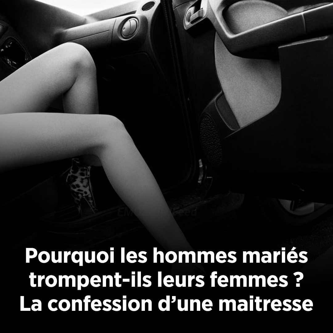 Pourquoi les hommes mariés trompent-ils leurs femmes ? Les aveux d’une maitresse