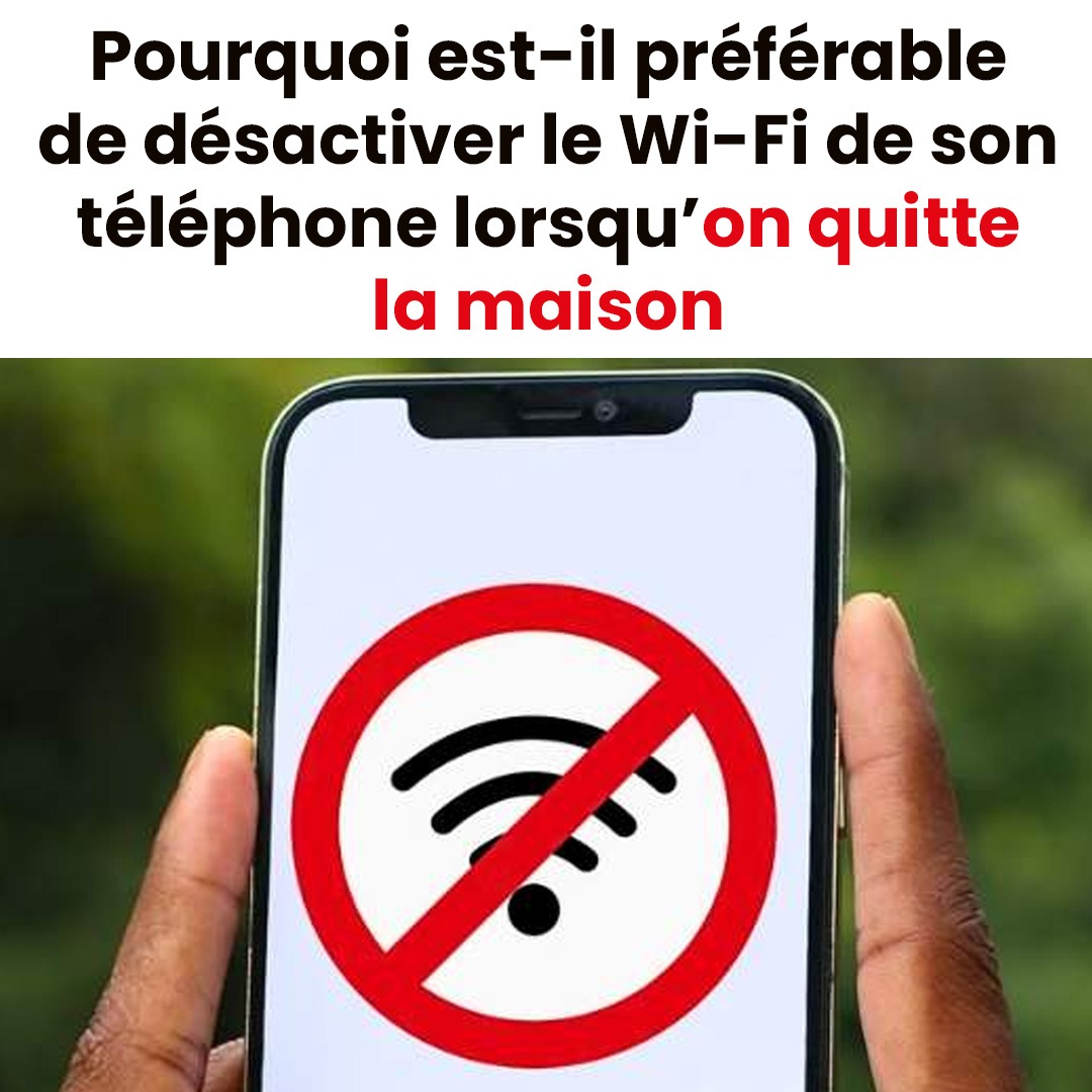 Pourquoi recommande-t-on de couper le Wi-Fi de son téléphone lorsqu’on sort de chez soi ?