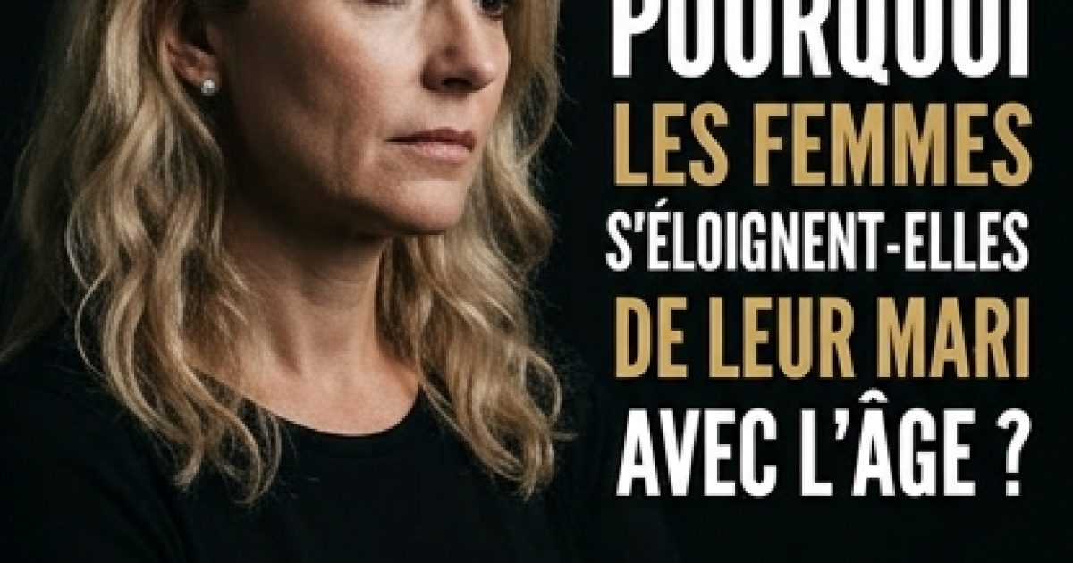 Pourquoi tant de femmes décident-elles de s’éloigner de leur mari en arrivant à un certain âge ?
