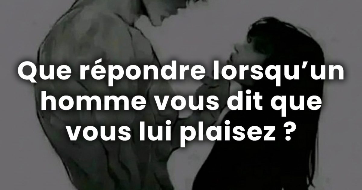 Que dire quand quelqu’un vous avoue : « Vous me faites craquer » ?