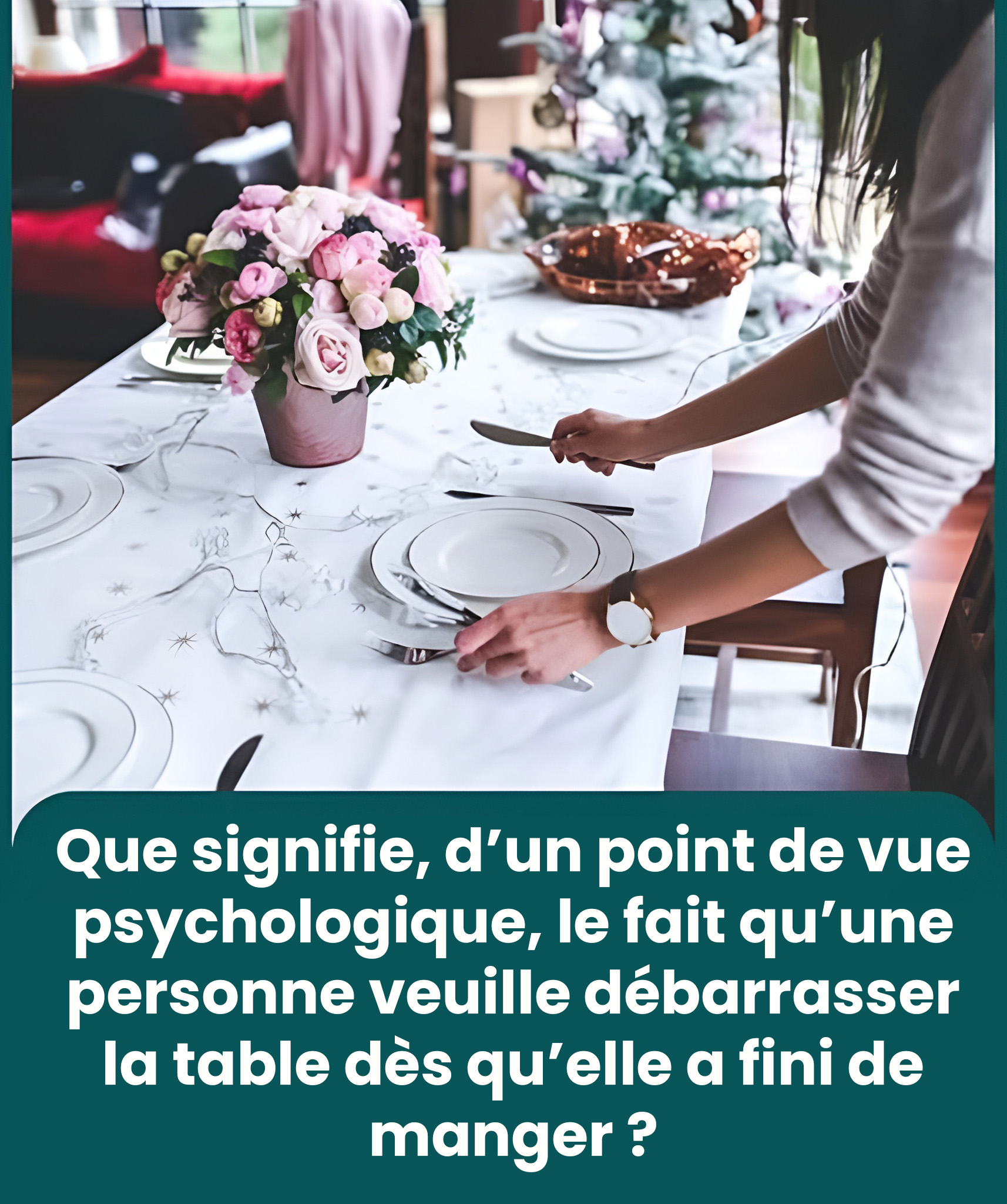 Que signifie, d’un point de vue psychologique, le fait qu’une personne veuille débarrasser la table dès qu’elle a fini de manger ?