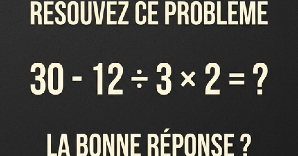 Résolvez ce problème : 30 – 12 ÷ 3 × 2 = ?