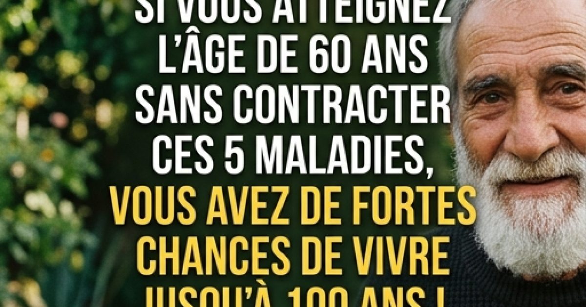 Si vous atteignez l’âge de 60 ans sans contracter ces 5 maladies, vous avez de fortes chances de vivre jusqu’à 100 ans !