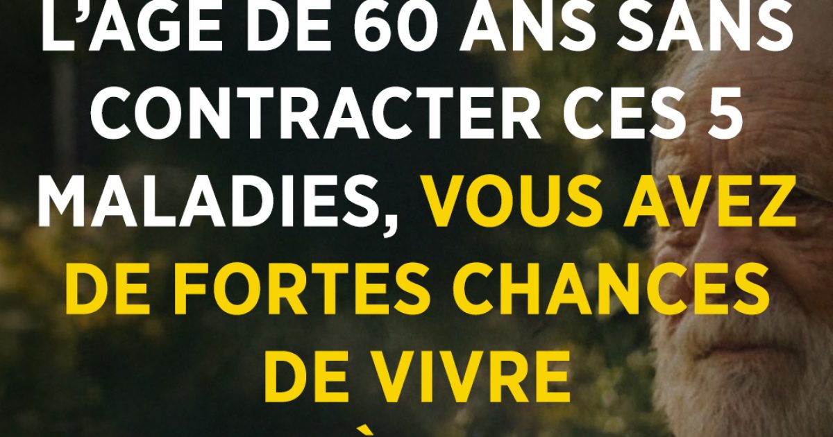 Si vous atteignez l’âge de 60 ans sans contracter ces 5 maladies, vous avez de fortes chances de vivre jusqu’à 100 ans !