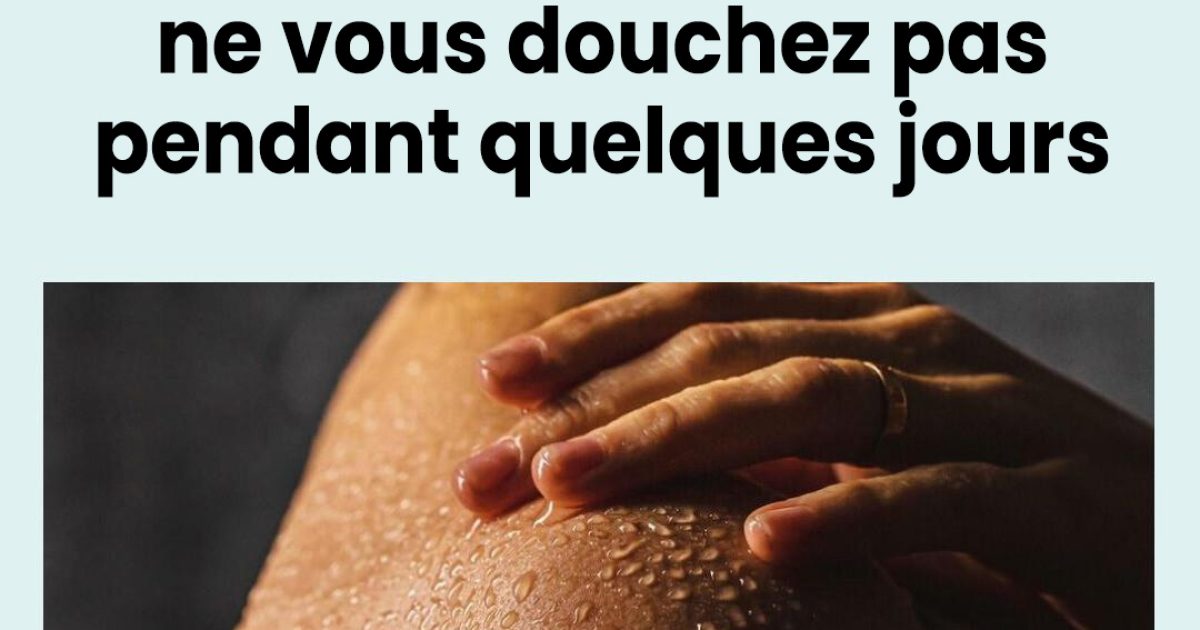 Voici ce qui se passe dans votre corps quand vous ne prenez pas de douche pendant plusieurs jours